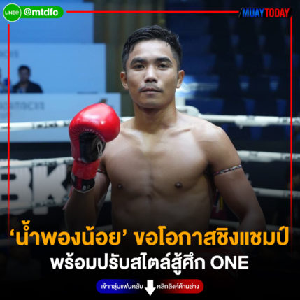 ‘น้ำพองน้อย’ ขอโอกาสชิงแชมป์ พร้อมปรับสไตล์สู้ศึก ONE